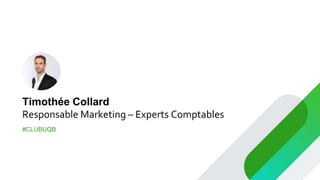 Timothée Collard
Responsable Marketing – Experts Comptables
#CLUBUQB
 