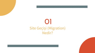01
Site Geçişi (Migration)
Nedir?
 