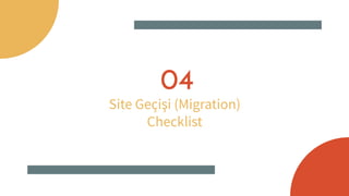 04
Site Geçişi (Migration)
Checklist
 