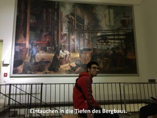 Eintauchen in die Tiefen des Bergbaus.
 