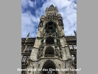 Wann könnt ihr das Glockenspiel hören?
 