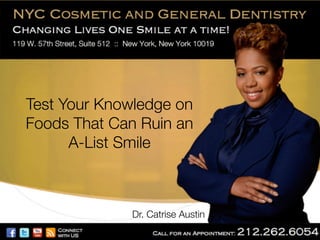 Test Your Knowledge on
Foods That Can Ruin an!
A-List Smile 

Dr. Catrise Austin

 
