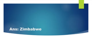 Ans: Zimbabwe
 