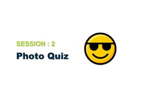 Photo Quiz
SESSION : 2
 
