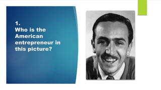 1.
Who is the
American
entrepreneur in
this picture?
 