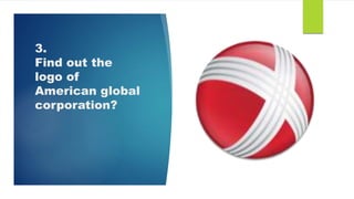 3.
Find out the
logo of
American global
corporation?
 