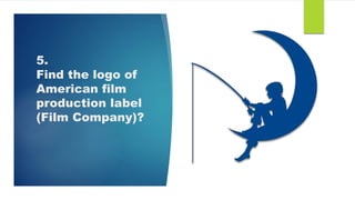 5.
Find the logo of
American film
production label
(Film Company)?
 
