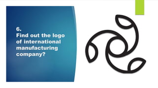 6.
Find out the logo
of international
manufacturing
company?
 