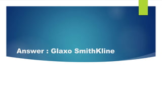 Answer : Glaxo SmithKline
 