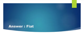 Answer : Fiat
 