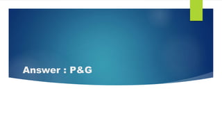 Answer : P&G
 
