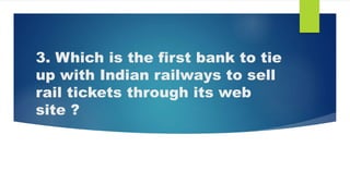 3. Which is the first bank to tie
up with Indian railways to sell
rail tickets through its web
site ?
 