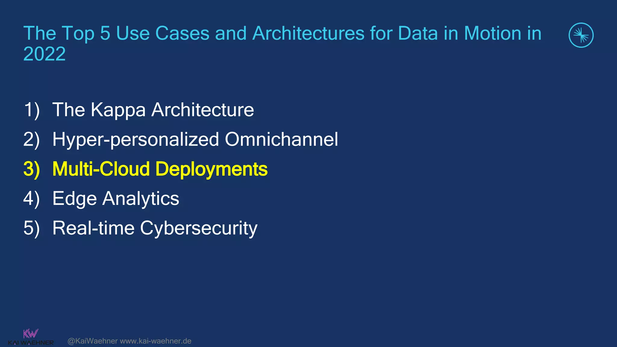 @KaiWaehner www.kai-waehner.de
The Top 5 Use Cases and Architectures for Data in Motion in
2022
1) The Kappa Architecture
2) Hyper-personalized Omnichannel
3) Multi-Cloud Deployments
4) Edge Analytics
5) Real-time Cybersecurity
 