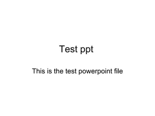 Test ppt  This is the test powerpoint file 