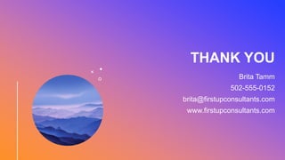 THANK YOU
Brita Tamm
502-555-0152
brita@firstupconsultants.com
www.firstupconsultants.com
 