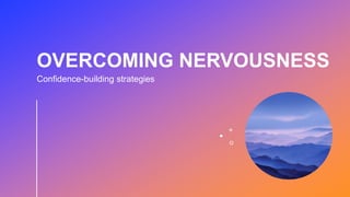 OVERCOMING NERVOUSNESS
Confidence-building strategies
 