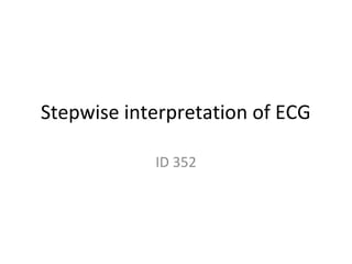 Stepwise interpretation of ECG
ID 352
 