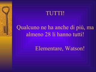 TUTTI! Qualcuno ne ha anche di più, ma almeno 28 li hanno tutti! Elementare, Watson! 