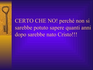 CERTO CHE NO! perché non si sarebbe potuto sapere quanti anni dopo sarebbe nato Cristo!!! 