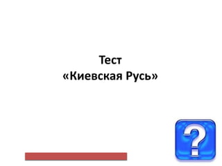 Тест
«Киевская Русь»
 