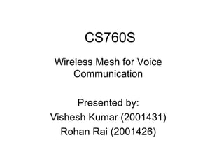 CS760S Wireless Mesh for Voice Communication Presented by: Vishesh Kumar (2001431) Rohan Rai (2001426) 
