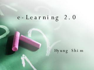e-Learning 2.0 Hyung Shim 