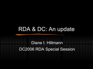 RDA & DC: An update Diane I. Hillmann DC2006 RDA Special Session 