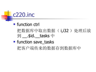 c220.inc function ctrl 把数据库中取出数据（ i,i32 ）处理后放到 __.$id.__tasks 中 function save_tasks 把客户端传来的数据存到数据库中 