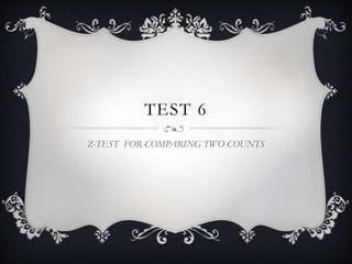 TEST 6
Z-TEST FOR COMPARING TWO COUNTS
 