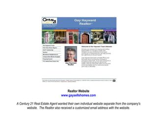 Realtor Website www.gaysellshomes.com A Century 21 Real Estate Agent wanted their own individual website separate from the company's website.  The Realtor also received a customized email address with the website. 