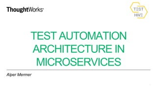 TEST AUTOMATION
ARCHITECTURE IN
MICROSERVICES
Alper Mermer
1
 