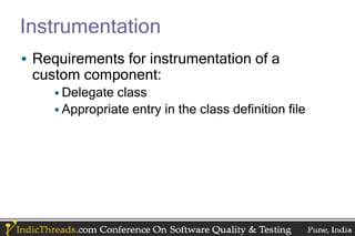 Instrumentation
• Requirements for instrumentation of a
  custom component:
     • Delegate class
     • Appropriate entry in the class definition file
 