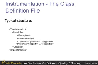 Instrumentation – The Class
Definition File
Typical structure:

   <TypeInformation>
     <ClassInfo>
           <Description/>
           <Implementation/>
           <TypeInfo><Operation/> ... </TypeInfo>
          <Properties><Property/> ... </Properties>
     </ClassInfo>
   </TypeInformation>
 