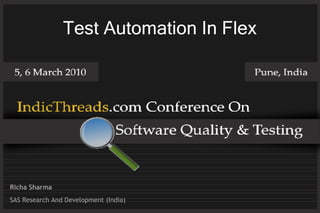Test Automation In Flex




Richa Sharma
SAS Research And Development (India)
 