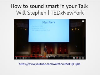 How to sound smart in your Talk
Will Stephen | TEDxNewYork
https://www.youtube.com/watch?v=8S0FDjFBj8o
 