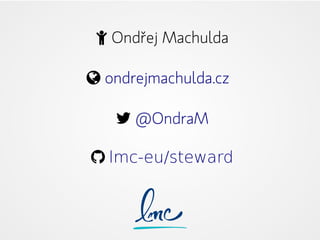  Ondřej Machulda
 ondrejmachulda.cz
 @OndraM
 lmc-eu/steward
 
