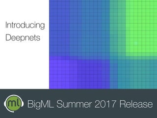 Introducing
Deepnets
BigML Summer 2017 Release
 