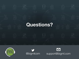 Questions?
@bigmlcom support@bigml.com
 
