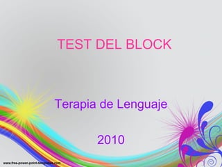 TEST DEL BLOCK
Terapia de Lenguaje
2010
 