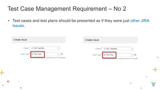 Test Case Management Requirement – No 2 
•Test cases and test plans should be presented as if they were just other JIRA issues.  