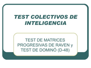 TEST COLECTIVOS DE INTELIGENCIA TEST DE MATRICES PROGRESIVAS DE RAVEN y TEST DE DOMINÓ (D-48) 