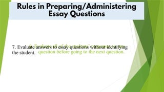 6. Evaluate all of the students’ responses to one
question before going to the next question.
7. Evaluate answers to essay questions without identifying
the student.
 