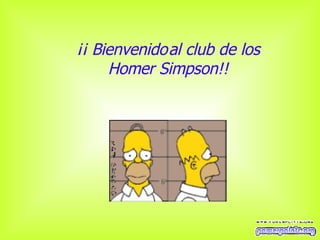 ¡¡ Bienvenido   al club de los  H omer  S impson!! 