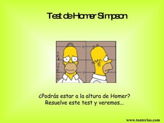Test de Homer Simpson   ¿Podrás estar a la altura de Homer?  Resuelve este test y veremos...  www.tonterias.com 