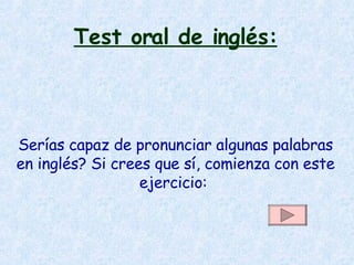 Test oral de inglés: Serías capaz de pronunciar algunas palabras en inglés? Si crees que sí, comienza con este ejercicio:  
