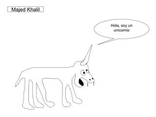Hola, soy un
unicornio
Majed Khalil
 