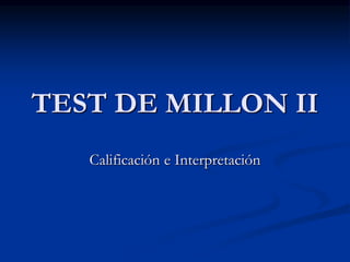 TEST DE MILLON II
Calificación e Interpretación
 