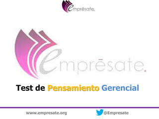 Test de Pensamiento Gerencial

  www.empresate.org   @Empresate
 