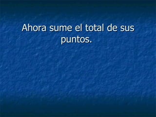 Ahora sume el total de sus puntos.   