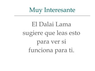El Dalai Lama  sugiere que leas esto  para ver si  funciona para ti.  Muy Interesante 
